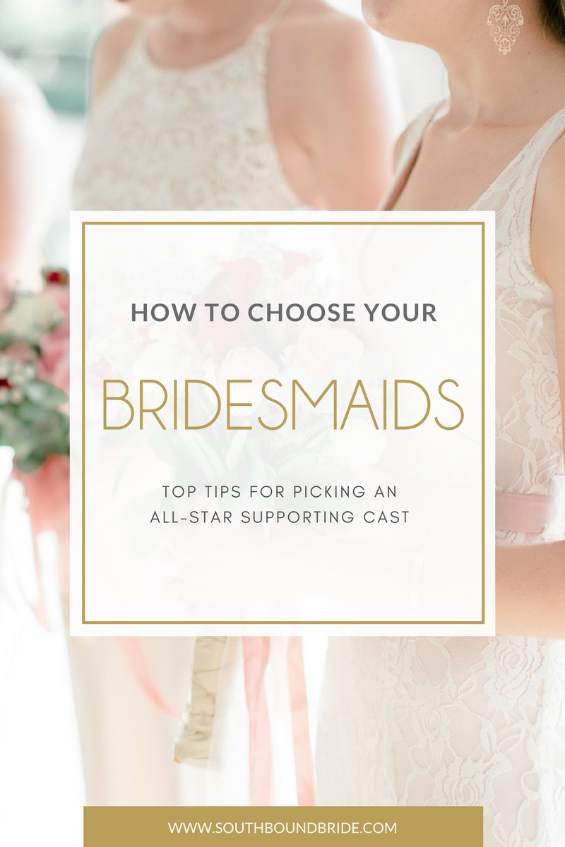How To Choose Your Bridesmaids Advice And Tips Southbound Bride